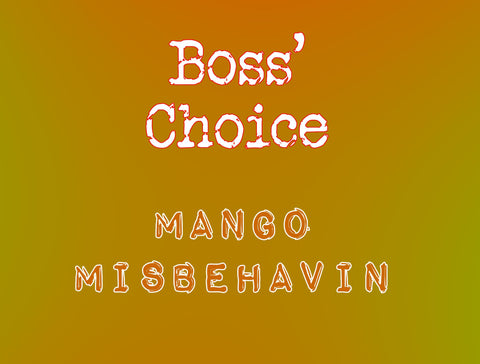 Mango Misbehavin'  - Boss' Choice